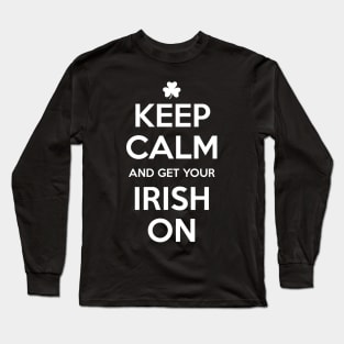 KEEP CALM and get your IRISH ON Long Sleeve T-Shirt